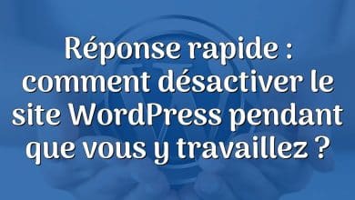 Réponse rapide : comment désactiver le site WordPress pendant que vous y travaillez ?